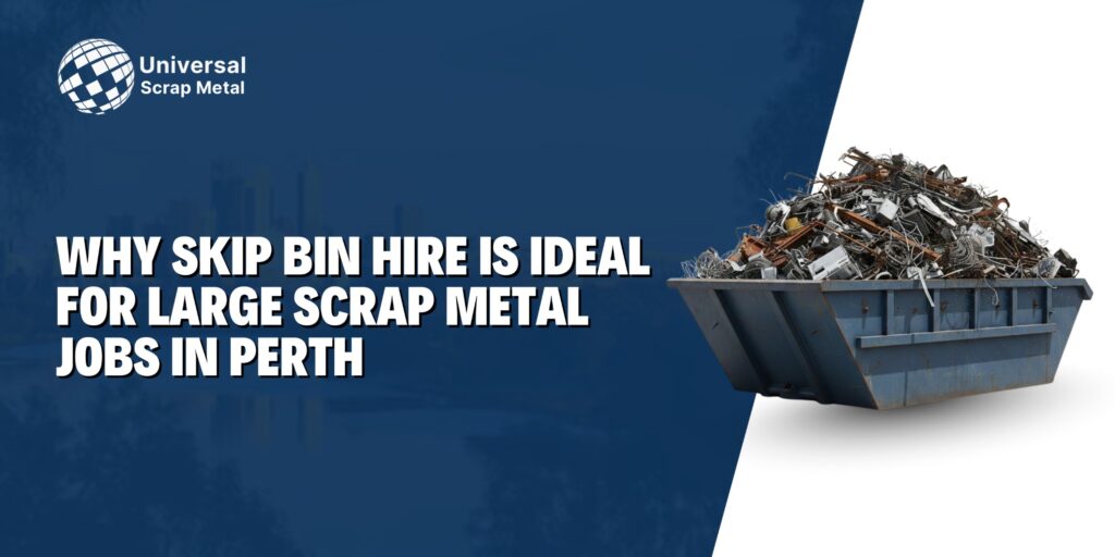 Why Skip Bin Hire Is Ideal for Large Scrap Metal Jobs in Perth